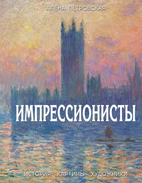 Обложка книги Импрессионисты : История, картины, художники. Иллюстрированная энциклопедия, Петровская А.А.