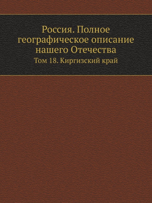 Россия. Полное географическое описание нашего Отечества. Том 18. Киргизский край