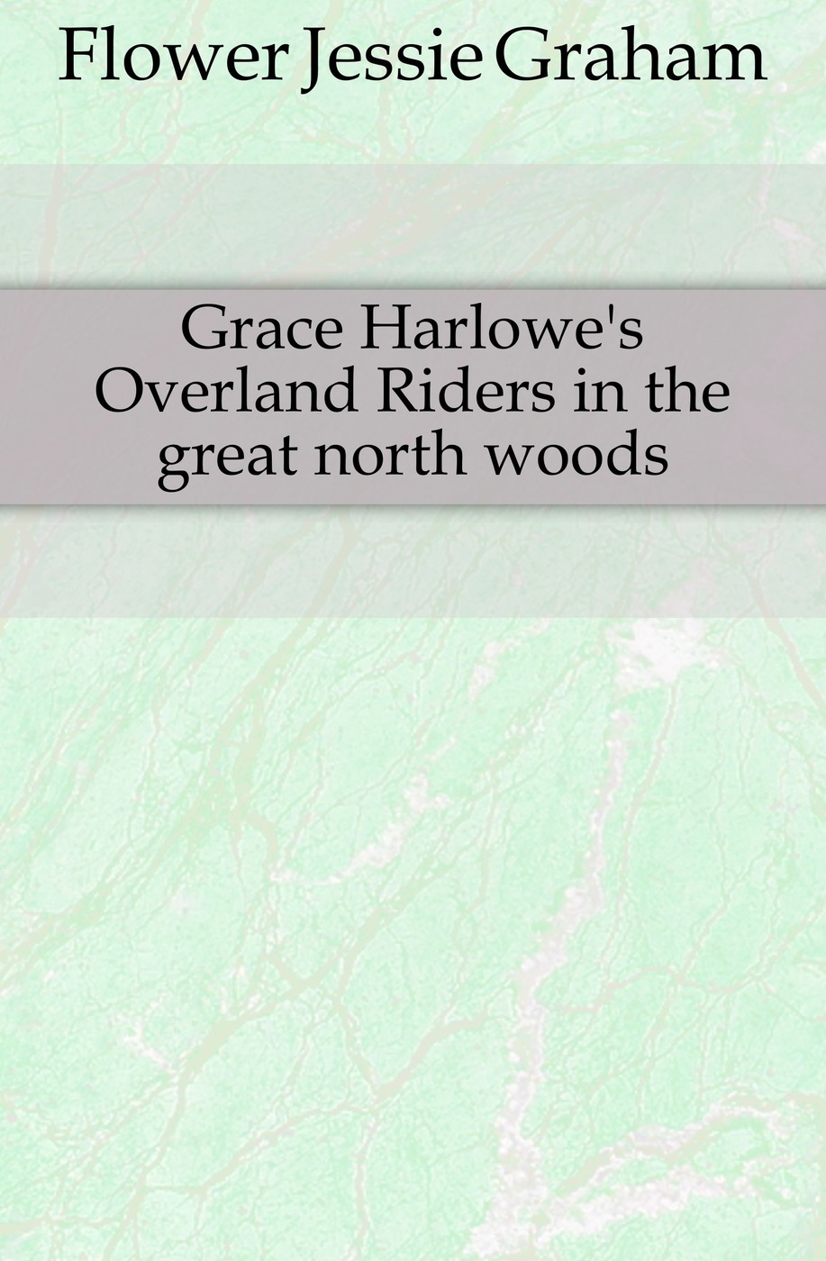 Grace Harlowe`s Overland Riders in the great north woods