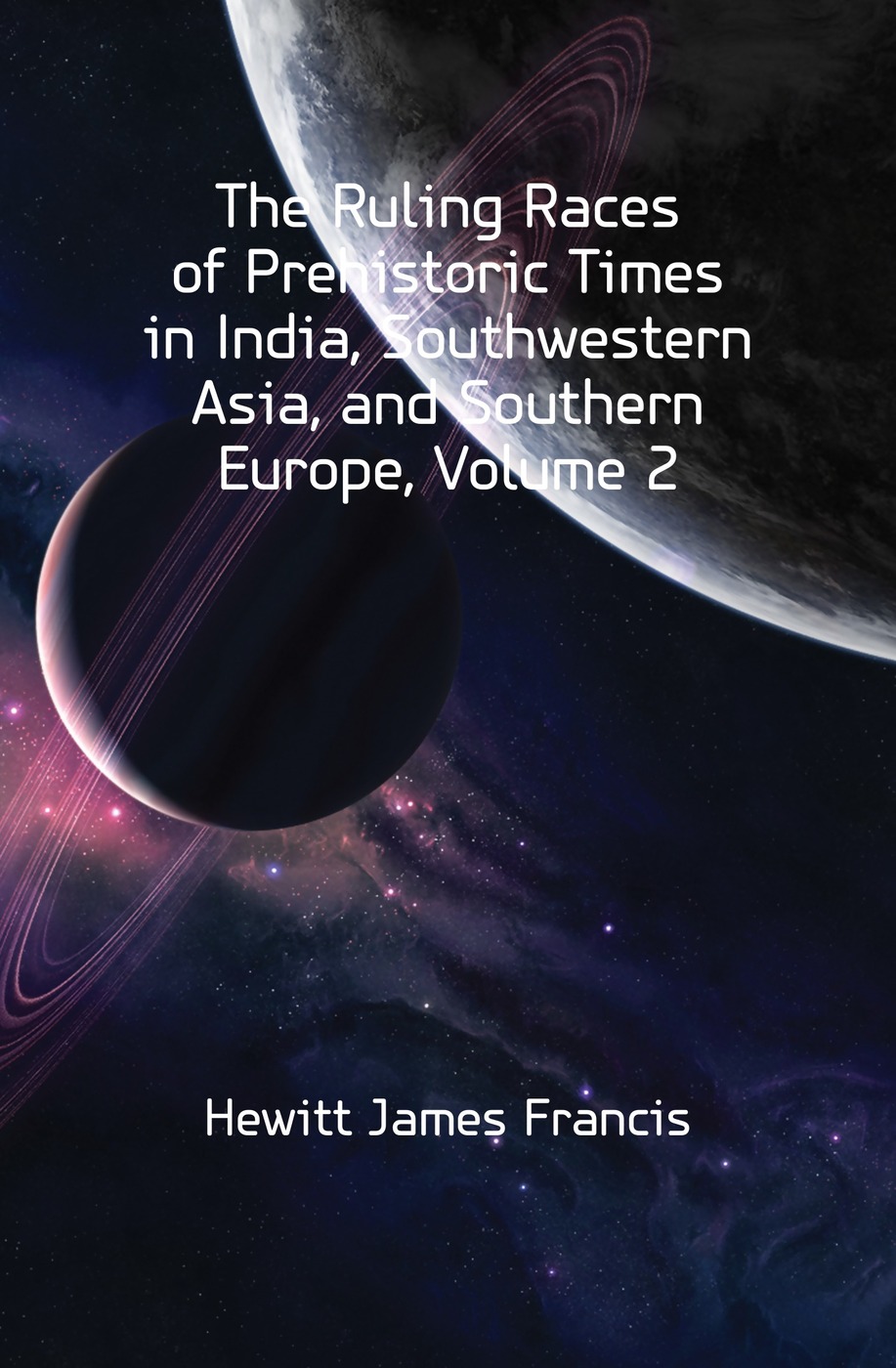 The Ruling Races of Prehistoric Times in India, Southwestern Asia, and Southern Europe, Volume 2