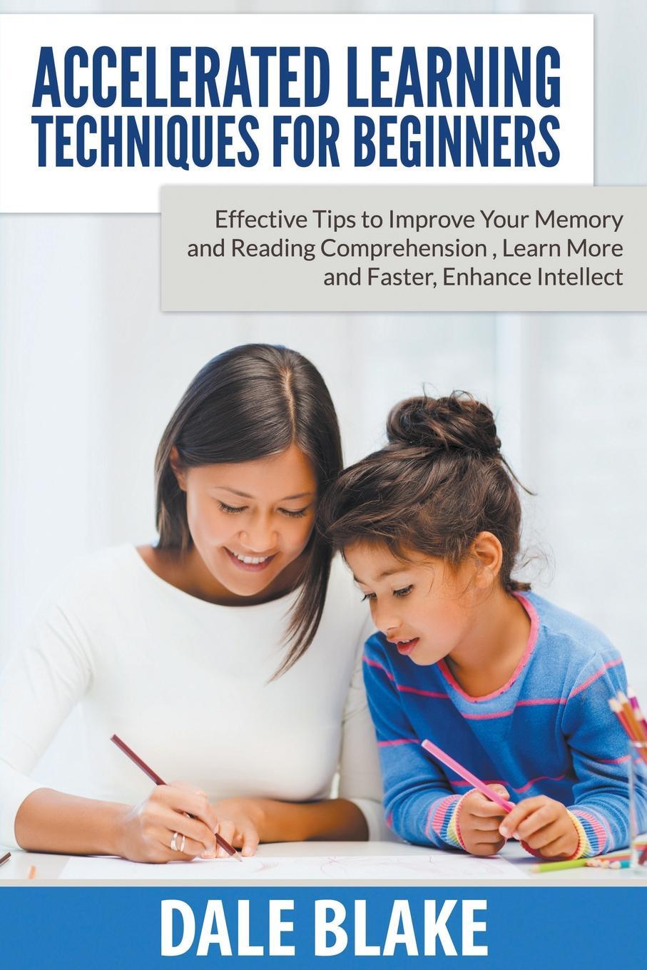 фото Accelerated Learning Techniques For Beginners. Effective Tips to Improve Your Memory and Reading Comprehension , Learn More and Faster, Enhance Intellect