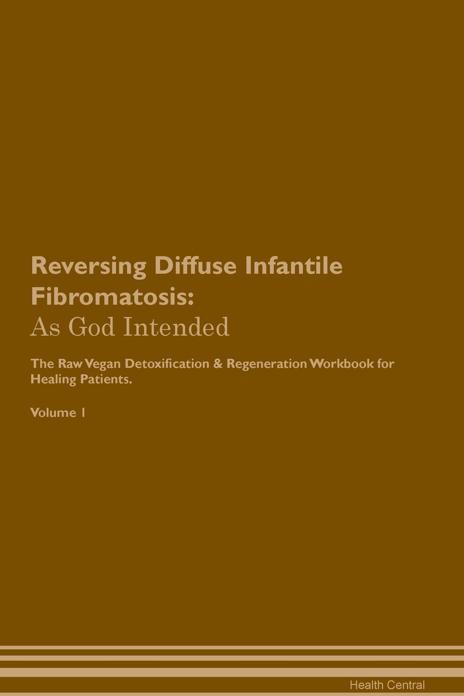 фото Reversing Diffuse Infantile Fibromatosis. As God Intended The Raw Vegan Plant-Based Detoxification & Regeneration Workbook for Healing Patients. Volume 1