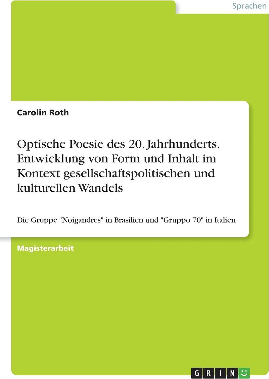 Optische Poesie des 20. Jahrhunderts. Entwicklung von Form und Inhalt im Kontext gesellschaftspolitischen und kulturellen Wandels. Carolin Roth Optische Poesie des 20. Jahrhunderts. Entwicklung von Form und Inhalt im Kontext gesellschaftspolitischen und kulturellen Wandels. Carolin Roth