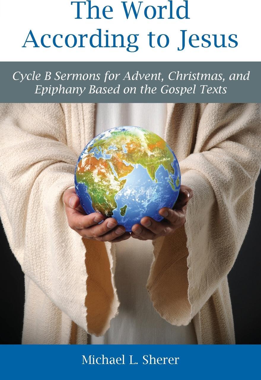 фото The World According to Jesus. Cycle B Sermons for Advent, Christmas, and Epiphany Based on the Gospel Texts