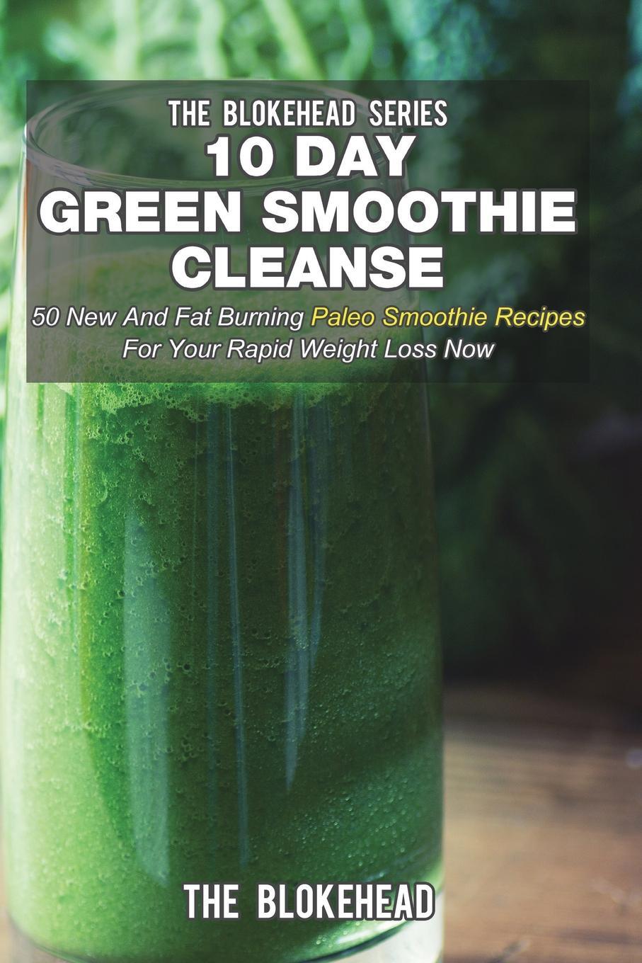 фото 10 Day Green Smoothie Cleanse. 50 New And Fat Burning Paleo Smoothie Recipes For Your Rapid Weight Loss Now