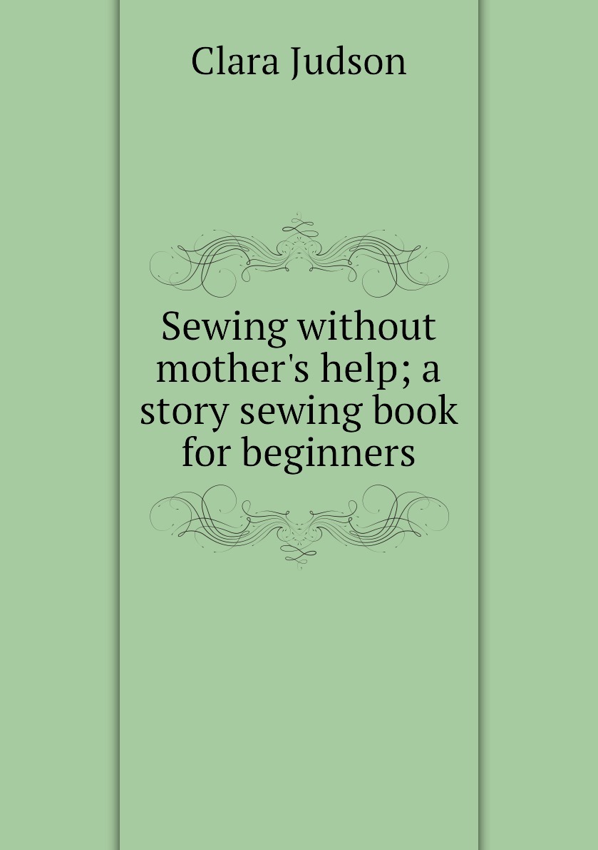 Sewing without mother's help; a story sewing book for beginners