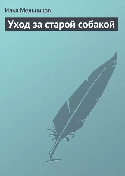 Уход за старой собакой | Мельников Илья Валерьевич | Электронная книга