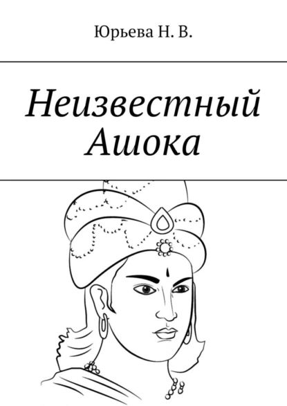 Неизвестный Ашока | Нелли Юрьева | Электронная книга