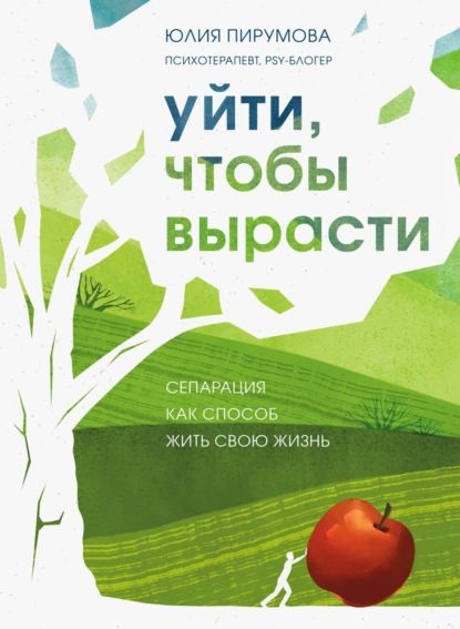 Уйти, чтобы вырасти. Сепарация как способ жить свою жизнь | Пирумова Юлия | Электронная книга