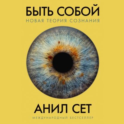 Быть собой: Новая теория сознания | Анил Сет | Электронная аудиокнига