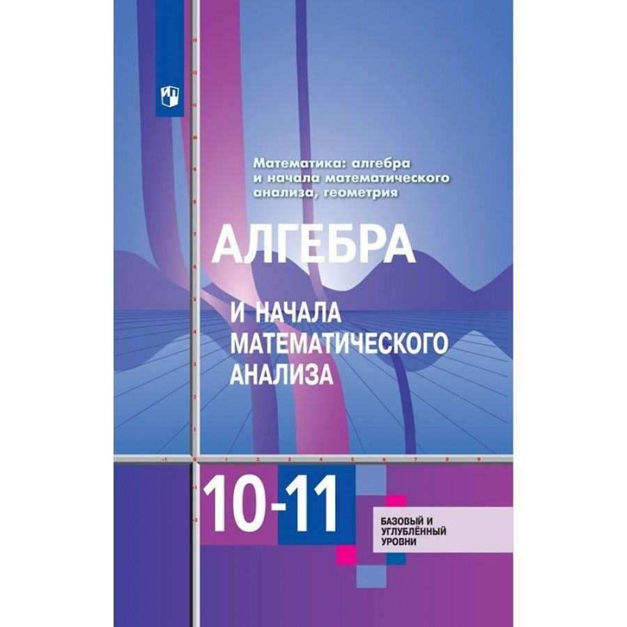 Математика. Алгебра и начала математического анализа. Геометрия. 10 - 11  классы. Учебник. Базовый и углубленный уровни. 2023. Алимов Ш.А. - купить с  доставкой по выгодным ценам в интернет-магазине OZON (1127834217)