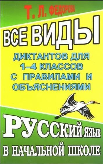 Виды диктантов. Все виды диктантов. Виды диктантов в начальной школе. Федорова Татьяна Леонидовна. Диктанты на все правила: для начальной школы.