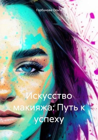 Искусство макияжа: Путь к успеху | Ольга Горбунова | Электронная книга