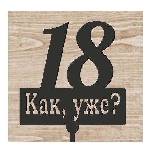 Топпер для торта "Как, уже 18" (дерево черный 3 мм)