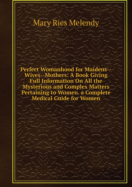 Perfect Womanhood For Maidens Wives Mothers A Book Giving Full Information On All The 0236