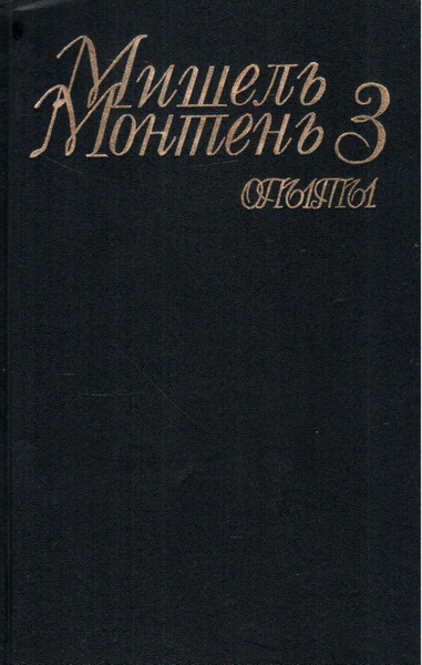 Мишель Монтень. Опыты. В трех книгах. Книга 3 | де Монтень Мишель Эйкем ...