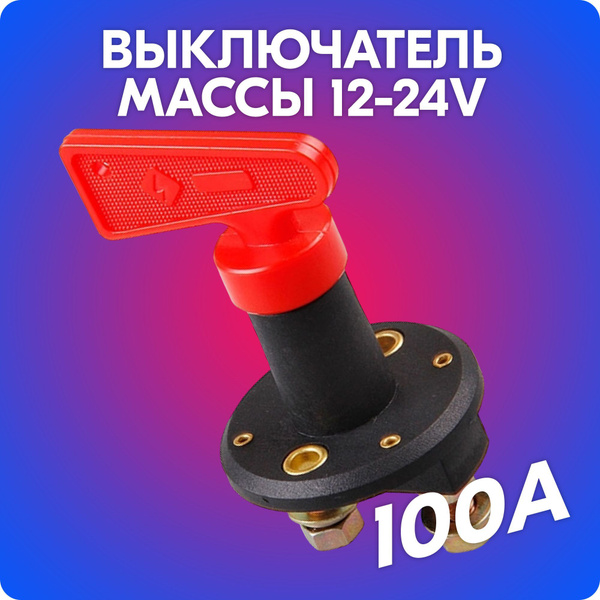 Выключатель массы / размыкатель массы на автомобиль (12-24V, 100A ...