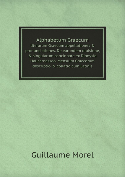 Alphabetum Graecum. Literarum Graecum Appellationes & Pronunciationes ...