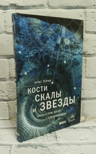 Кости, скалы и звезды. Наука о том, когда что произошло | Терни Крис ...
