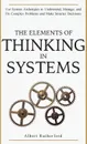 The Elements of Thinking in Systems. Use System Archetypes to Understand, Manage, and Fix Complex Problems and Make Smarter Decisions - Rutherford Albert