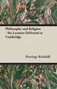 Philosophy and Religion - Six Lectures Delivered at Cambridge - Hastings Rashdall