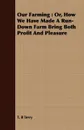 Our Farming. Or, How We Have Made A Run-Down Farm Bring Both Profit And Pleasure - T. B Terry