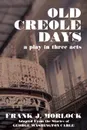 Old Creole Days. A Play in Three Acts - Frank J. Morlock