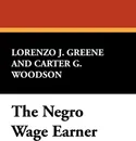 The Negro Wage Earner - Lorenzo J. Greene, Carter G. Woodson