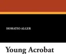 Young Acrobat - Horatio Jr. Alger
