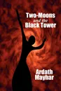 Two-Moons and the Black Tower. A Novel of  Fantasy - Ardath Mayhar