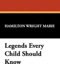 Legends Every Child Should Know - Hamilton Wright Mabie