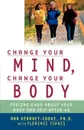 Change Your Mind, Change Your Body. Feeling Good about Your Body and Self After 40 - Ann Kearney-Cooke