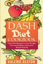 Dash Diet Cookbook. Dash Diet Recipes to Lose Weight, Prevent Diabetes and Lower Blood Pressure - Valerie Alston