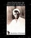 An Outline of Occult Science - Steiner Rudolf Steiner, Rudolf Steiner