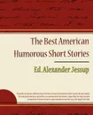 The Best American Humorous Short Stories - Alexander Jessup Ed Alexander Jessup, Ed Alexander Jessup