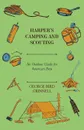 Harper's Camping And Scouting - An Outdoor Guide For American Boys. - George Bird Grinnell
