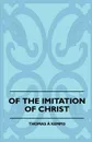 Of The Imitation Of Christ - Thomas A. Kempis