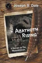 Azathoth Rising. A History of The Necronomicon - Joseph S. Dale