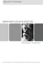 Abraham Joshua Heschel--Philosopher of Wonder. Our Thirty-Year Friendship and Dialogue - Maurice S. Friedman