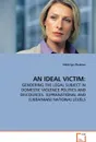 AN IDEAL VICTIM. GENDERING THE LEGAL SUBJECT IN DOMESTIC VIOLENCE POLITICS AND DISCOURCES. SUPRANATIONAL AND (UKRAINIAN) NATIONAL LEVELS - Viktoriya Zhukova