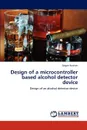 Design of a microcontroller based alcohol detector device - Dogan Ibrahim