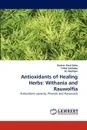 Antioxidants of Healing Herbs. Withania and Rauwolfia - Keshav Kant Sahu, Trilok Sukhdev, SC Naithani