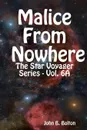 Malice From Nowhere - The Star Voyager Series - Vol. 6A - John B. Bolton