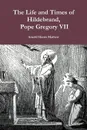 The Life and Times of Hildebrand, Pope Gregory VII - Arnold Harris Mathew