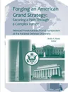 Forging an American Grand Strategy. Securing a Path Through a Complex Future (Enlarged Edition) - Strategic Studies Institute, U. S. Army War College, Sheila R. Ronis