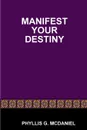 Manifest Your Destiny - Phyllis G. McDaniel