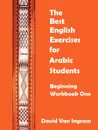 The Best English Exercises for Arabic Students. Beginning Workbook One - Van Ingram David Van Ingram, David Van Ingram