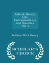 Patrick Henry, Life, Correspondence and Speeches. Vol. I - Scholar's Choice Edition - William Wirt Henry