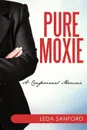 Pure Moxie. A Confessional Memoir - Leda Sanford