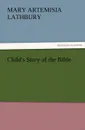 Child's Story of the Bible - Mary A. (Mary Artemisia) Lathbury